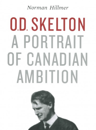 book jacket of Norman Hillmer's book entitled O.D. Skelton: A Portrait of Canadian Ambition