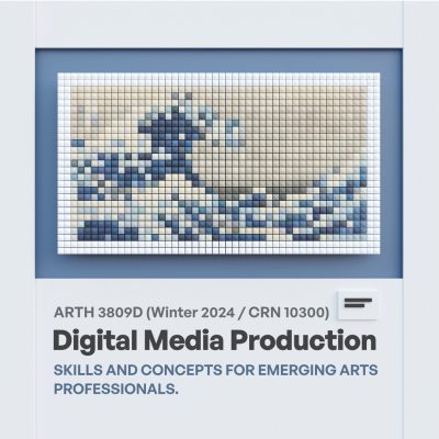 Advertisement for ARTH 3809 D, Digital Media Production. A course for emerging arts professionals. 