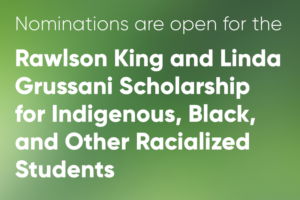 Nomination are open for the Rawlson King and Linda Grussani Scholarship for Indigenous, Black, and Other Racialized Students