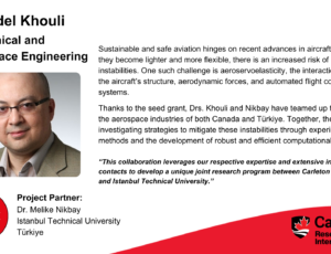 Dr. Fidel Khouli, Mechanical and Aerospace Engineering. Project partner: Dr. Melike Nikbay, Istanbul Technical University, Türkiye. Sustainable and safe aviation hinges on recent advances in aircraft design. As they become lighter and more flexible, there is an increased risk of aeroelastic instabilities. One such challenge is aeroservoelasticity, the interaction between the aircraft’s structure, aerodynamic forces, and automated flight control systems. Thanks to the seed grant, Drs. Khouli and Nikbay have teamed up to strengthen the aerospace industries of both Canada and Türkiye. Together, they are investigating strategies to mitigate these instabilities through experimental methods and the development of robust and efficient computational techniques. “This collaboration leverages our respective expertise and extensive industry contacts to develop a unique joint research program between Carleton University and Istanbul Technical University.”