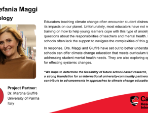 Dr. Stefania Maggi, Psychology. Project partner: Dr. Martina Giuffrè, University of Parma, Italy. Educators teaching climate change often encounter student distress regarding its impacts on our planet. Unfortunately, most educators have not received training on how to help young learners cope with this type of anxiety, raising questions about the responsibilities of teachers and mental health. Moreover, schools often lack the support to navigate the complexities of this global crisis. In response, Drs. Maggi and Giuffrè have set out to better understand how schools can offer climate change education that meets curriculum targets, while addressing student mental health needs. They are also exploring opportunities for effecting systemic changes. “We hope to determine the feasibility of future school-based research, while building a strong foundation for an international university-community partnership that will contribute to advancements in approaches to climate change education.”