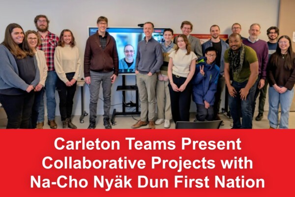 Carleton Teams Present Collaborative Projects with Na-Cho Nyäk Dun First Nation