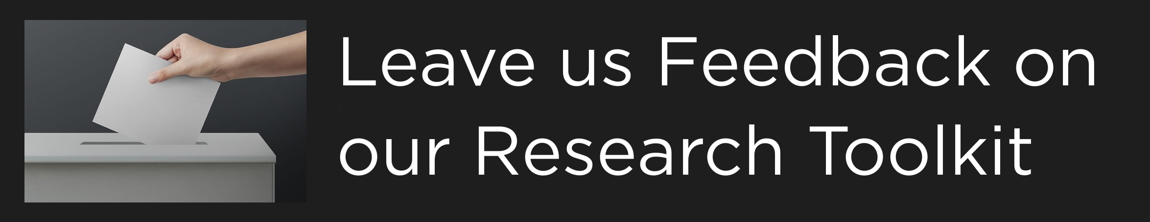 Button - 'Leave us Feedback on our Research Toolkit'