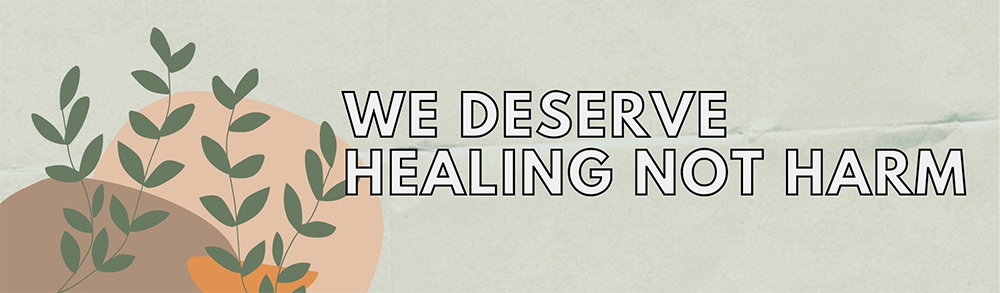 We Deserve Healing Not Harm