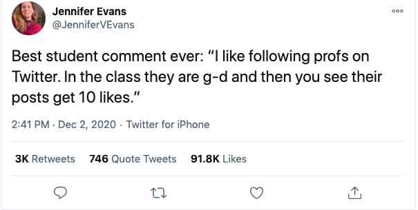 screen shot of comment on twitter that reads "Best student comment ever: 'I like following profs on Twitter. In the class they are g-d and then you see their posts get 10 likes'"