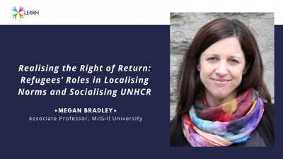 Realising the Right of Return: Refugees’ Roles in Localising Norms and Socialising UNHCR in Geopolitics | Megan Bradley, Associate Professor, McGill University