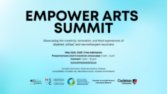 A light blue abstract background with a wavy pattern. The image is in a traditional event poster format. The following title is overlayed at the top of the image: "Empower Arts Summit". Towards the centre of the poster, the following text is overlayed: "Showcasing the creativity, innovation, and lived experiences of disabled, d/Deaf, and neurodivergent musicians." Further down, event information is provided through the following text: "May 26th, 2025 | Free Admission, Presentations and innovation showcase: 9 am - 5 pm, Concert: 7 pm - 10 pm, www.empowerarts.ca, Carleton Dominion-Chalmers Centre, Ottawa, Accessibility includes ASL, described audio, relaxed environment." At the bottom of the image, there are five logos for each of the event sponsors. These sponsors (from left to right) are: "Blurring the Boundaries, MSSC, International Institution for Critical Studies in Improvisation, Canadian Accessible Musical Instruments Network, Carleton University."