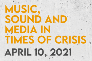 Music, Sound and Media in Times of Crisis. April 10, 2021