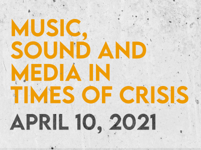 Music, Sound and Media in Times of Crisis. April 10, 2021