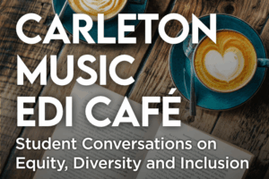 Carleton Music EDI Café: Student Conversations on Equity, Diversity and Inclusion