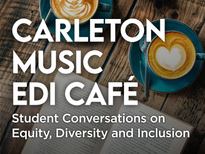 Carleton Music EDI Café: Student Conversations on Equity, Diversity and Inclusion