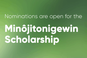 Nominations are open for The Minôjitonigewin Scholarship