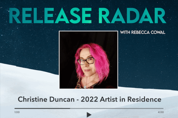 Release Radar: Christine Duncan, 2022 Artist in Residence