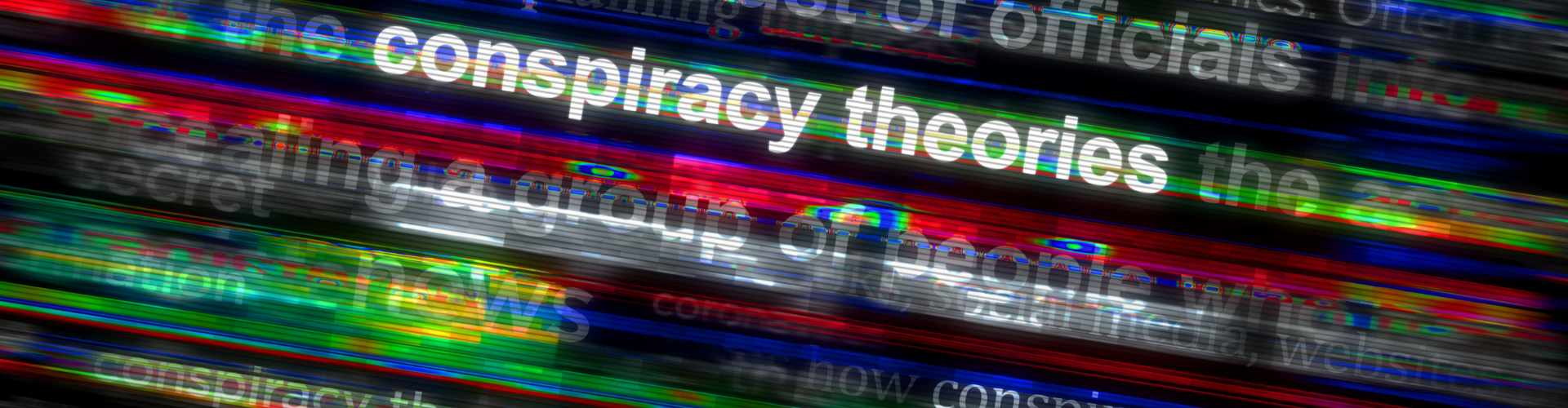 Blurred, glitch-style image with multicoloured horizontal streaks obscuring text such as “conspiracy theories,” “group of people,” and “news,” suggesting misinformation or distorted media.