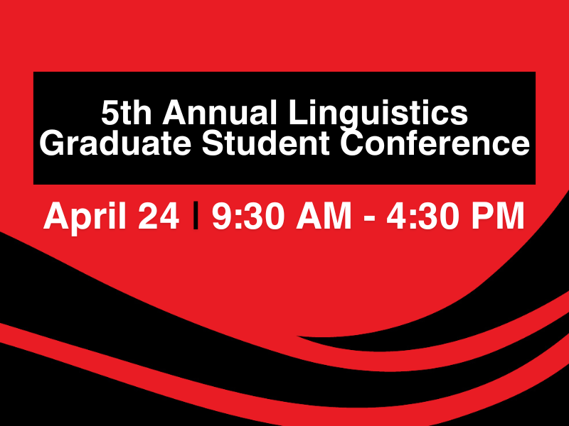 Linguistics Graduate Student Conference on April 24 from 9:30 AM to 4:30PM