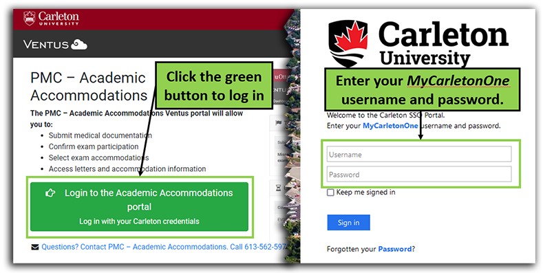 Screenshots of the two steps involved in logging in to the Ventus student portal: in the first screenshot of the first log in screen, a green callout labelled "Click the green button to log in" with an arrow pointing to the green login button that is labelled "log in to the academic accommodations portal. Log in with your Carleton credentials"; in the second screenshot of the second log in screen, on the Carleton SSO portal, a green callout labelled "enter your My Carleton One username and password" with an arrow pointing to the username and password fields. 